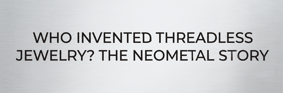 Who Invented Threadless Jewelry? The NeoMetal Story