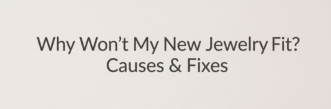 Why Won't My New Jewelry Fit? Causes & Fixes