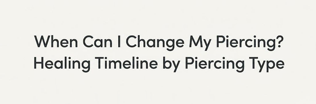 When Can I Change My Piercing? Healing Timeline by Piercing Type