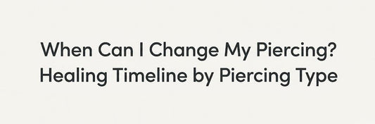 When Can I Change My Piercing? Healing Timeline by Piercing Type
