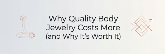 Why Quality Body Jewelry Costs More (and Why It's Worth It)