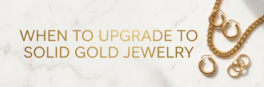 When to Upgrade to Solid Gold Jewelry