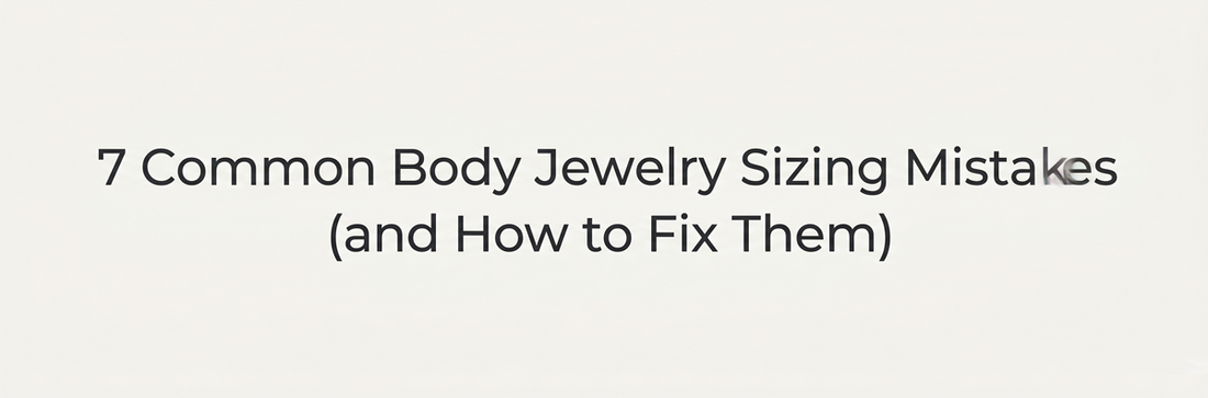 7 Common Body Jewelry Sizing Mistakes (and How to Fix Them)