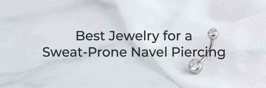 Best Jewelry for a Sweat-Prone Navel Piercing