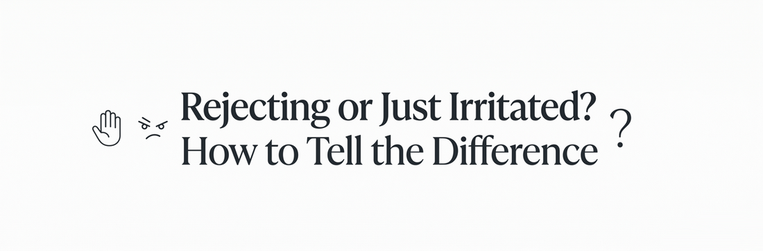Rejecting or Just Irritated? How to Tell the Difference